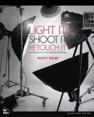 Light It, Shoot It, Retouch It: Learn Step by Step How to Go from Em - VERY GOOD