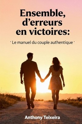 Ensemble, d'erreurs en victoires: Le manuel du couple authentique by Anthony Tei