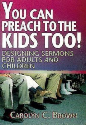 You Can Preach to the Kids Too! : Designing Sermons for Adults an