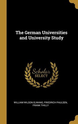 The German Universities and University Study By Elwang, William 
