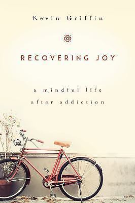 Recovering Joy: A Mindful Life After Addiction by