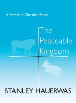 The Peaceable Kingdom: A Primer In Christian Ethics (book) by Stanley Hauerwas
