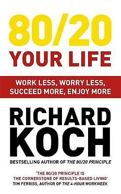 80/20 Your Life: Work Less, Worry Less, Succeed More, Enjoy More - Use The...
