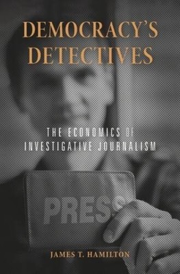 Democracyâ??s Detectives: The Economics of Investigative Journalism - VERY GOOD