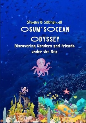 Osum's Ocean Odyssey: Discovering Wonders and Friends under the Sea by Shivani B