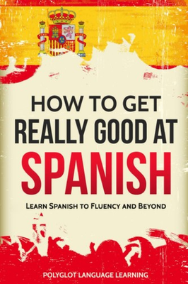 #ad Spanish: How to Get Really Good at Spanish: Learn Spanish to Fluency and Bey... $16.06