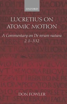 Lucretius on Atomic Motion: A Commentary on De rerum natura 2. 1-332 by Don Fowl