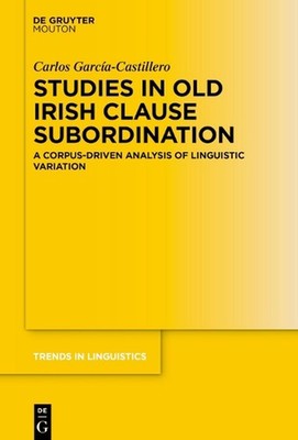 Studies in Old Irish Clause Subordination: A Corpus-Driven Analysis of Linguisti