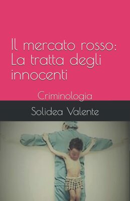 Il mercato rosso: La tratta degli innocenti: Criminologia	 di Solidea Valente,  