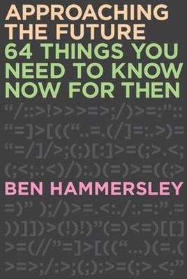 Approaching the Future: 64 Things You Need to Know Now for Then by Hammersley