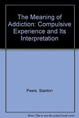 The Meaning of Addiction : Compulsive Experience and Its Interpre