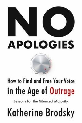 No Apologies : How to Find and Free Your Voice in the Age of Outr