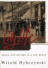 City Life: Urban Expectations In A New World by Rybczynski, Witold