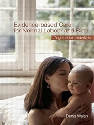 Evidence-based Care for Normal Labour and Birth: A guide for midwives, Walsh, De