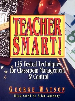 Teacher Smart!: 125 Tested Techniques for Classroom Management & Control by Geor