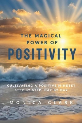 Die magische Kraft der Positivität: Kultivierung einer positiven Denkweise, Schritt für Schritt, D