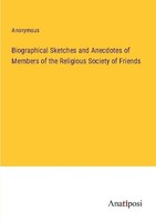 Biographical Sketches And Anecdotes Of Members Of The Religious Society Of Frien
