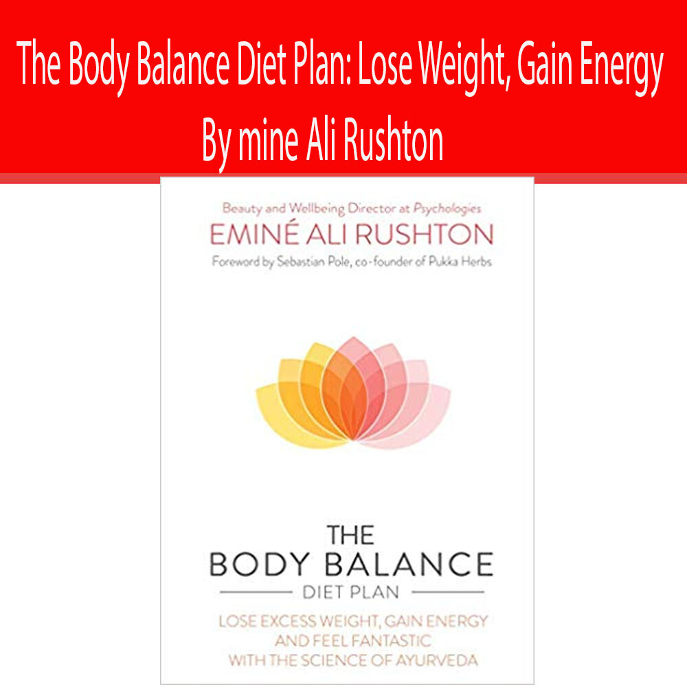The Body Balance Diet Plan: Lose Weight, Gain Energy By mine Ali Rushton NEW