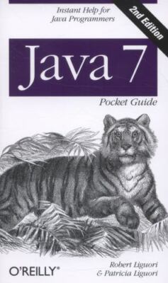 Java 7 Pocket Guide: Instant Help for Java Programmers by Liguori, Robert