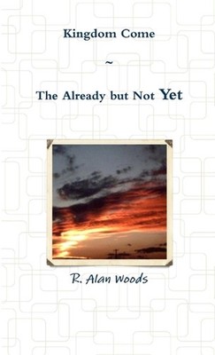 Kingdom Come: The Already But Not Yet by R. Alan Woods (English) Paperback Book