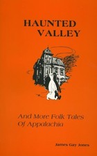 HAUNTED VALLEY AND MORE FOLK TALES OF APPALACHIA By James Gay Jones *BRAND NEW*