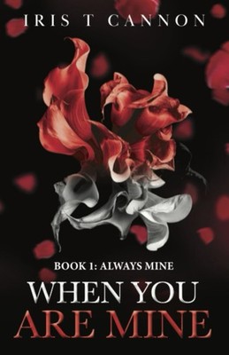 WHEN YOU ARE MINE: AN ALPHA-BILLIONAIRE DARK ROMANCE BY Iris T Cannon PAPERBACK