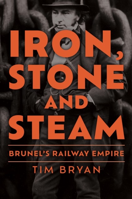 Iron, Stone and Steam Brunel's Railway Empire by Tim Bryan (Hardback Book)