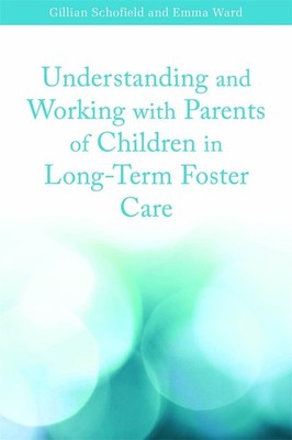 Understanding and Working with Parents of Children in Long-Term Foster Care by G