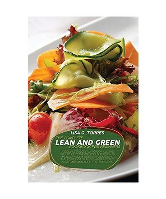 The Complete Lean And Green Cookbook For Beginners: A Complete Compilation Of Al