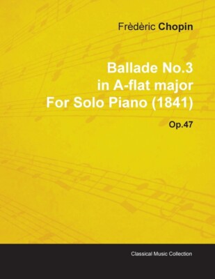 Ballade No 3 In A-Flat Major By Fr D Ric Chopin For Solo Piano (1841) Op 47