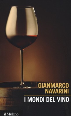 Die Weinwelten. Önographie innerhalb und außerhalb des Glases - Navarini Gianmarco