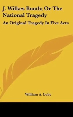 William A. Luby | J. Wilkes Booth; Or The National Tragedy | Buch | Englisch