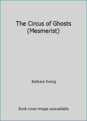 The Circus of Ghosts (Mesmerist) by Barbara Ewing