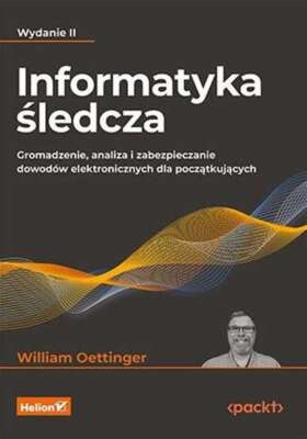 Informatyka śledcza Gromadzenie analiza (sledcza) WILLIAM OETTINGER / Helion