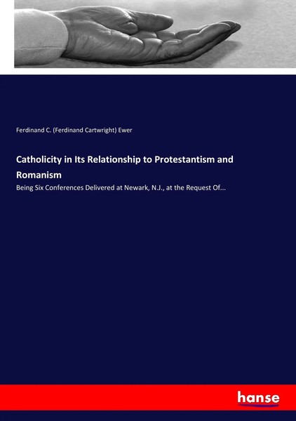 Ferdinand C. Ewer | Catholicity In Its Relationship To Protestantism And...-image