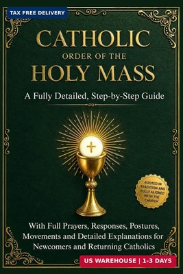 Catholic Order of the Holy Mass: A Fully Detailed, Step-by-Step Guide with Full