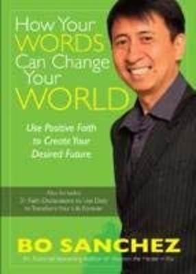 How Your Words Can Change Your World Use Positive Faith to Create