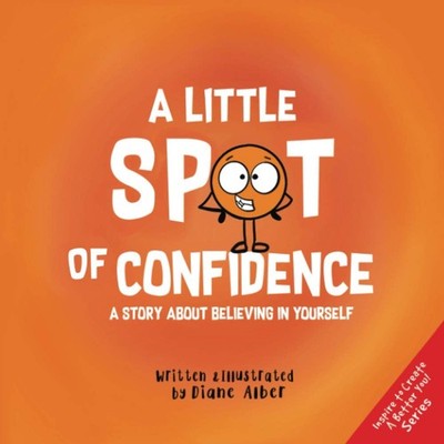 A Little SPOT of Confidence: A Story About Believing In Yourself - Alber, Di...