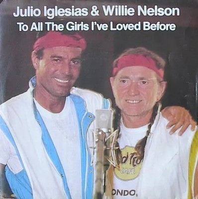 Julio Iglesias & Willie Nelson To All The Girls Ive Loved Before / I Dont Wa