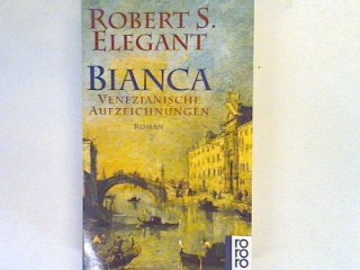 Bianca Venezianische Aufzeichnungen: Roman. Elegant, Robert S.: