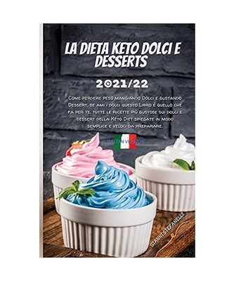 La Dieta Keto Dolci E Desserts 2021/22: Come perdere peso mangiando Dolci e gust