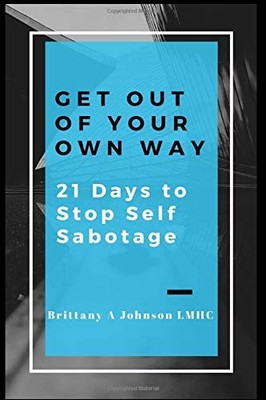GET OUT OF YOUR OWN WAY 21 DAYS TO STOP SELF SABOTAGE By Brittany A Johnson NEW