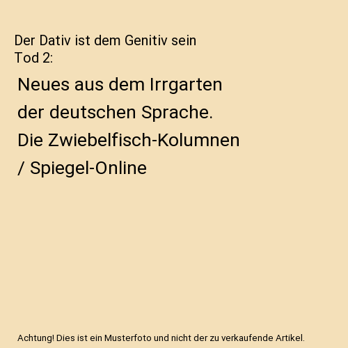 Der Akkusativ Ist Dem Dativ Sein Tod Der Dativ ist dem Genitiv sein Tod 2: Neues aus dem Irrgarten der