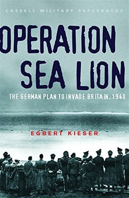 Operation Sea Lion: The German Plan to Invade Brita by Kieser, Egbert 030435208X