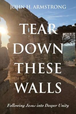 Tear Down These Walls by John H. Armstrong, Armstrong, Brand New, Free shippi...