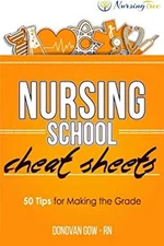 Nursing School Cheat Sheets : 50 Tips for Making the Grade Donova