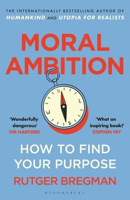 Moral Ambition: How to Find Your Purpose   the Guide Making Most out... 