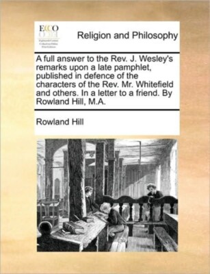 Hill - A full answer to the Rev. J. Wesley's remarks upon a late pamph - X555z
