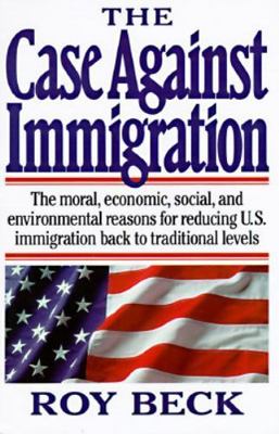 The Case Against Immigration: The Moral, Economic, Social. By Roy Howard Beck VG