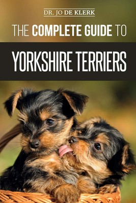 The Complete Guide to Yorkshire Terriers: Learn Everything about How to Find...